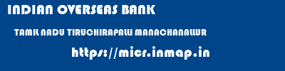 INDIAN OVERSEAS BANK  TAMIL NADU TIRUCHIRAPALLI MANACHANALLUR   micr code